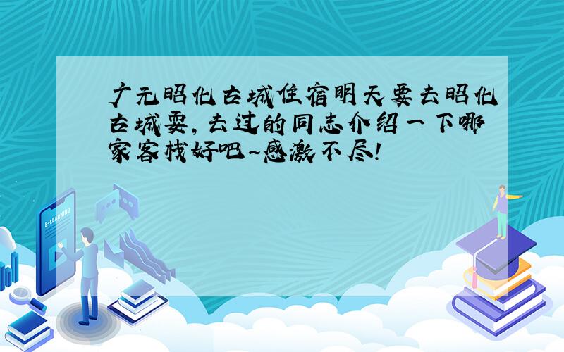 广元昭化古城住宿明天要去昭化古城耍,去过的同志介绍一下哪家客栈好吧~感激不尽!