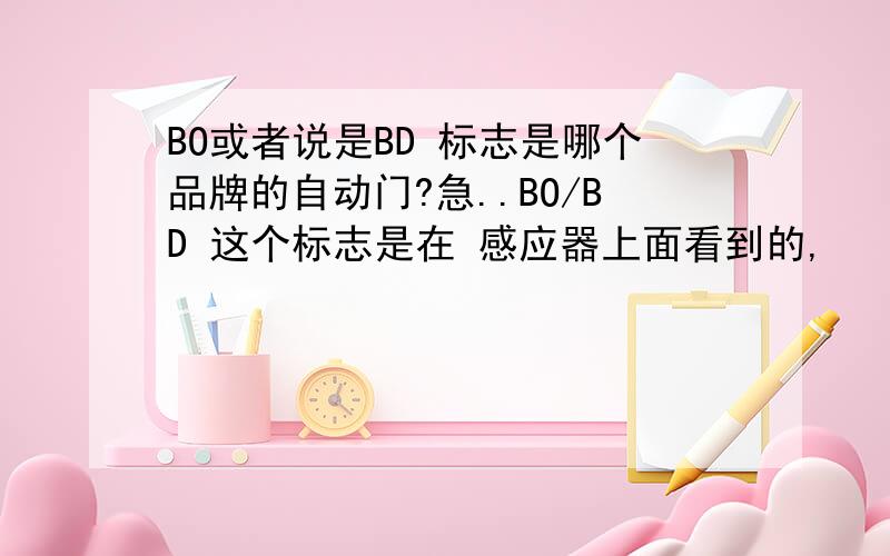 BO或者说是BD 标志是哪个品牌的自动门?急..BO/BD 这个标志是在 感应器上面看到的,