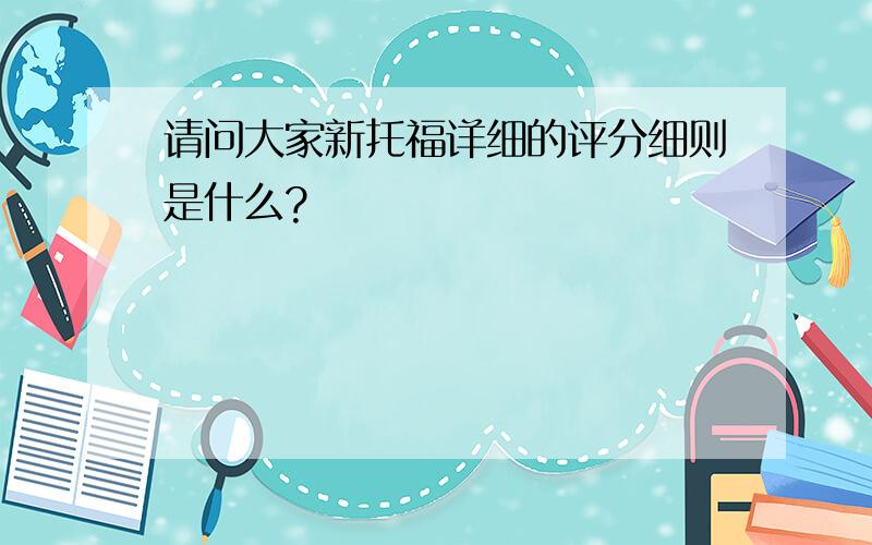 请问大家新托福详细的评分细则是什么?