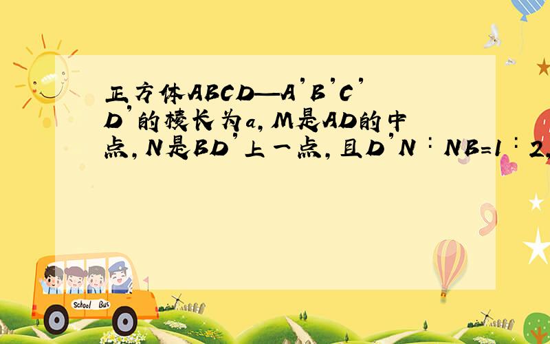 正方体ABCD—A′B′C′D′的棱长为a,M是AD的中点,N是BD′上一点,且D′N∶NB＝1∶2,MC与BD交于P.