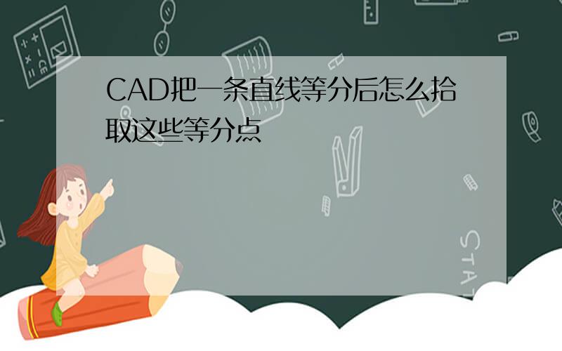 CAD把一条直线等分后怎么拾取这些等分点