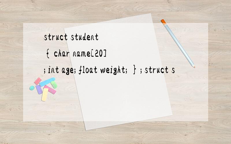 struct student{char name[20];int age;float weight;};struct s