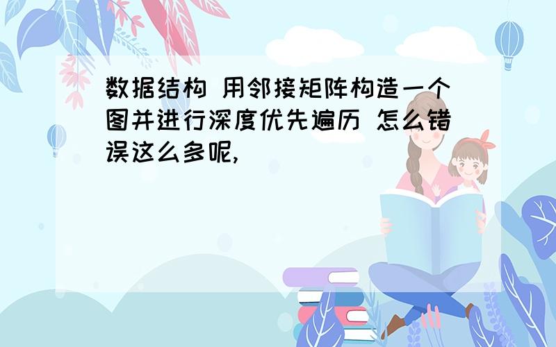 数据结构 用邻接矩阵构造一个图并进行深度优先遍历 怎么错误这么多呢,