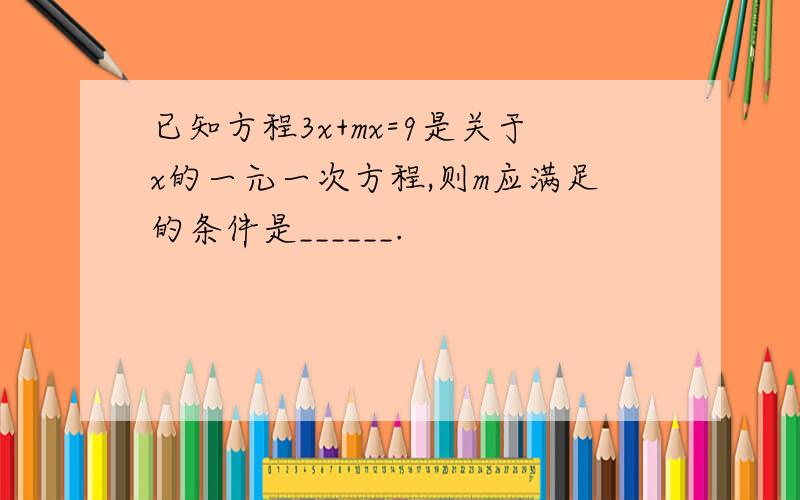 已知方程3x+mx=9是关于x的一元一次方程,则m应满足的条件是______.