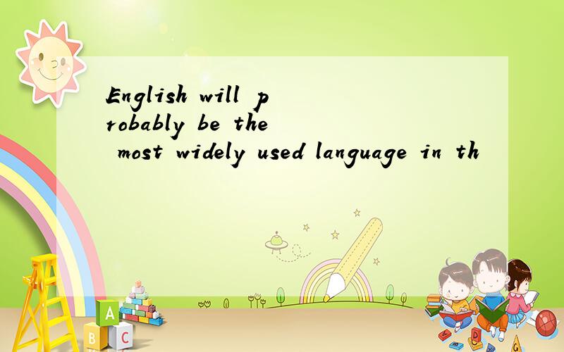 English will probably be the most widely used language in th