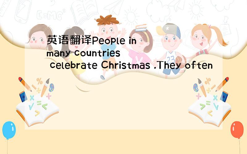 英语翻译People in many countries celebrate Christmas .They often