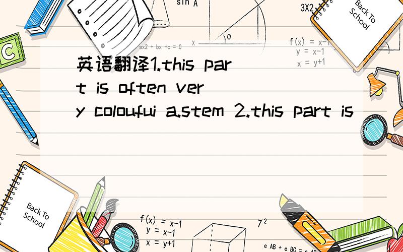 英语翻译1.this part is often very coloufui a.stem 2.this part is