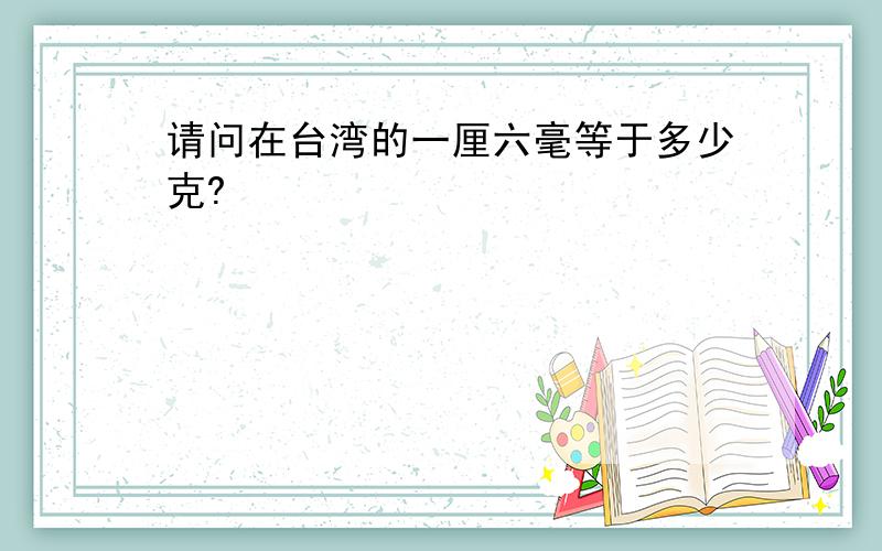 请问在台湾的一厘六毫等于多少克?