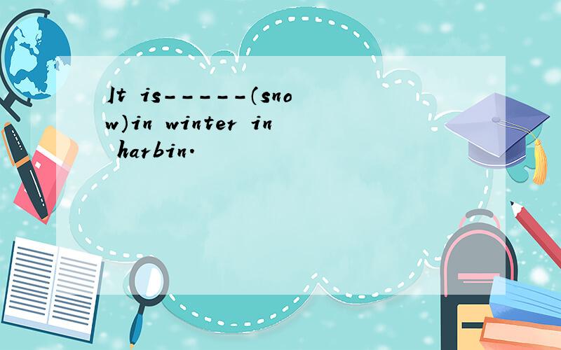 It is-----（snow）in winter in harbin.