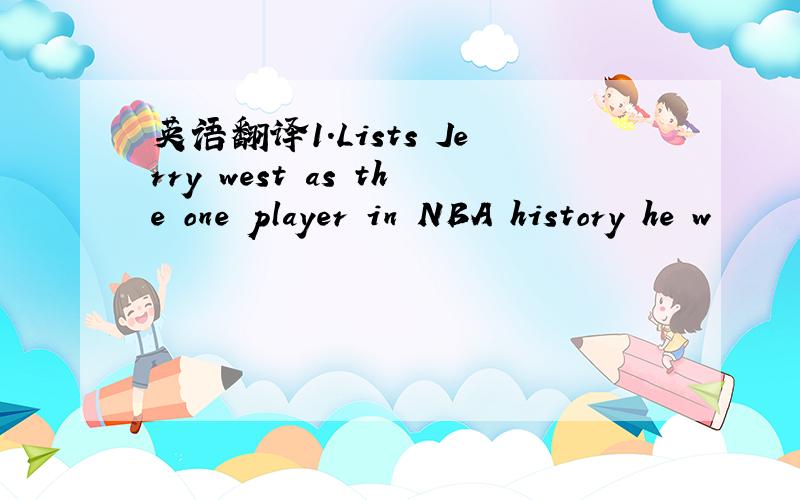 英语翻译1.Lists Jerry west as the one player in NBA history he w