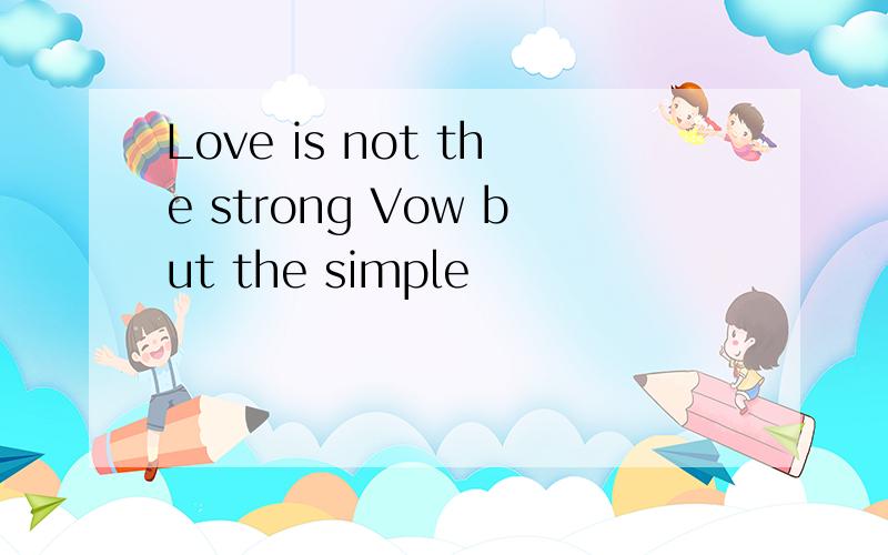 Love is not the strong Vow but the simple