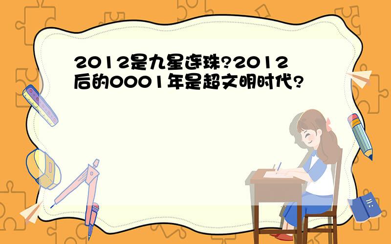 2012是九星连珠?2012后的0001年是超文明时代?