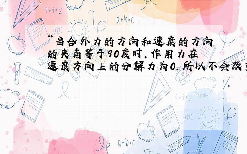 “当合外力的方向和速度的方向的夹角等于90度时,作用力在速度方向上的分解力为0,所以不会改变速度大小而只改变方向”这句话