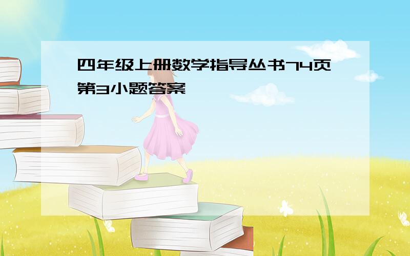 四年级上册数学指导丛书74页第3小题答案