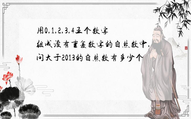 用0,1,2,3,4五个数字组成没有重复数字的自然数中,问大于2013的自然数有多少个