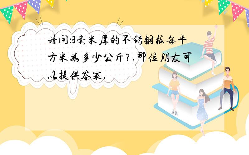 请问：3毫米厚的不锈钢板每平方米为多少公斤?,那位朋友可以提供答案,