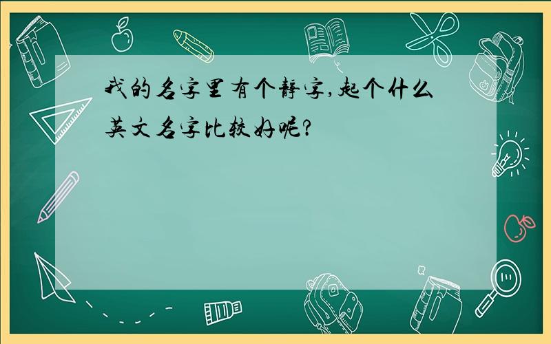 我的名字里有个静字,起个什么英文名字比较好呢?