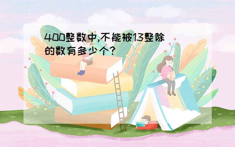 400整数中,不能被13整除的数有多少个?