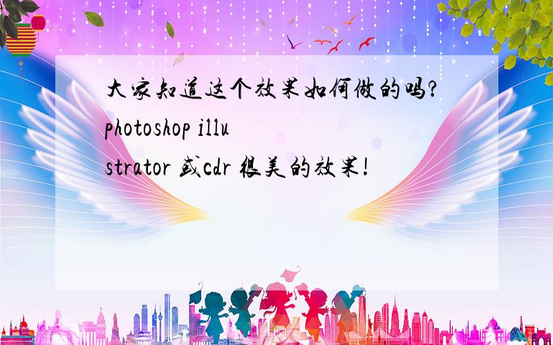 大家知道这个效果如何做的吗?photoshop illustrator 或cdr 很美的效果!