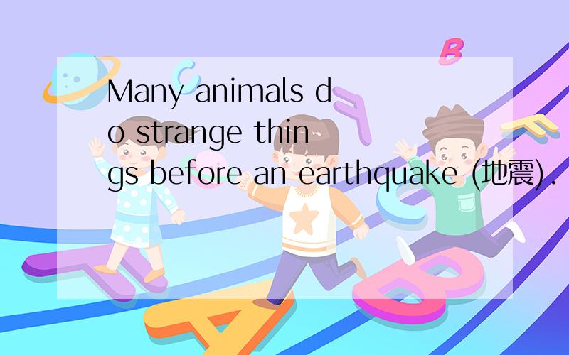 Many animals do strange things before an earthquake (地震). Th