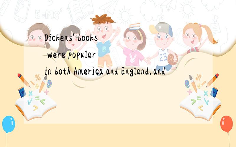 Dickens' books were popular in both America and England,and