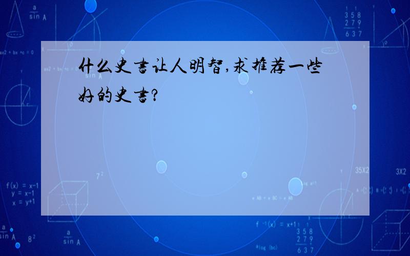 什么史书让人明智,求推荐一些好的史书?