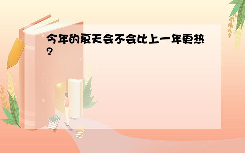 今年的夏天会不会比上一年更热?