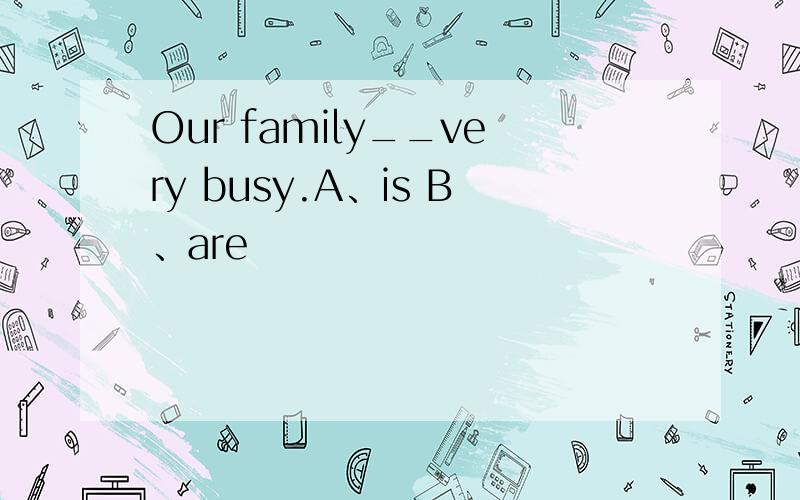 Our family__very busy.A、is B、are