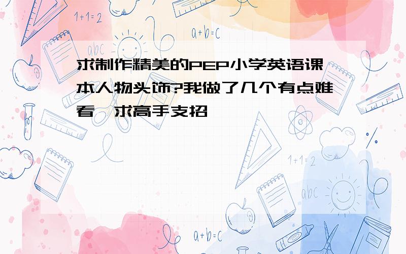 求制作精美的PEP小学英语课本人物头饰?我做了几个有点难看,求高手支招,