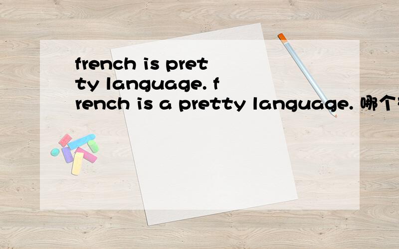 french is pretty language. french is a pretty language. 哪个对,