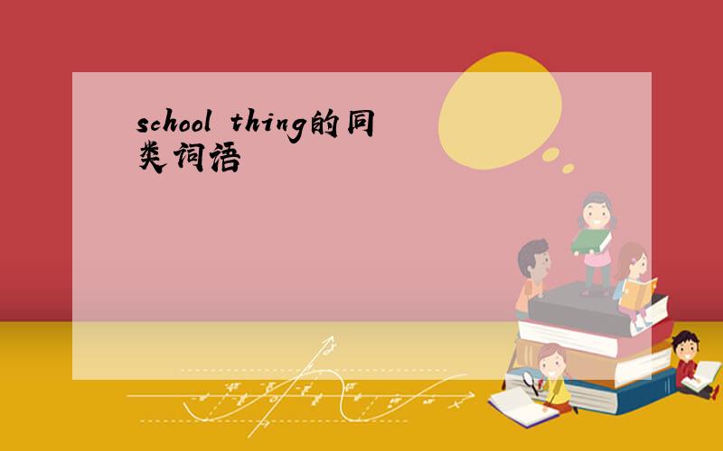 school thing的同类词语