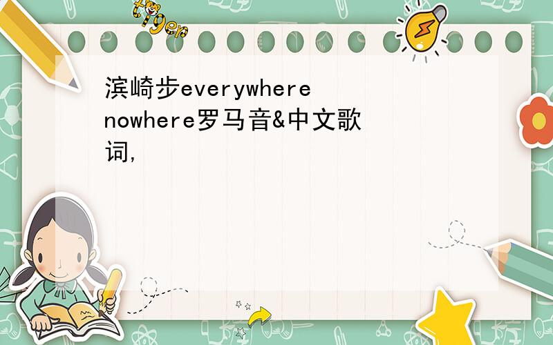 滨崎步everywhere nowhere罗马音&中文歌词,