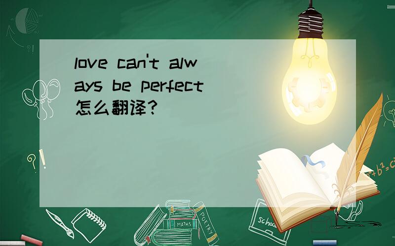 love can't always be perfect怎么翻译?