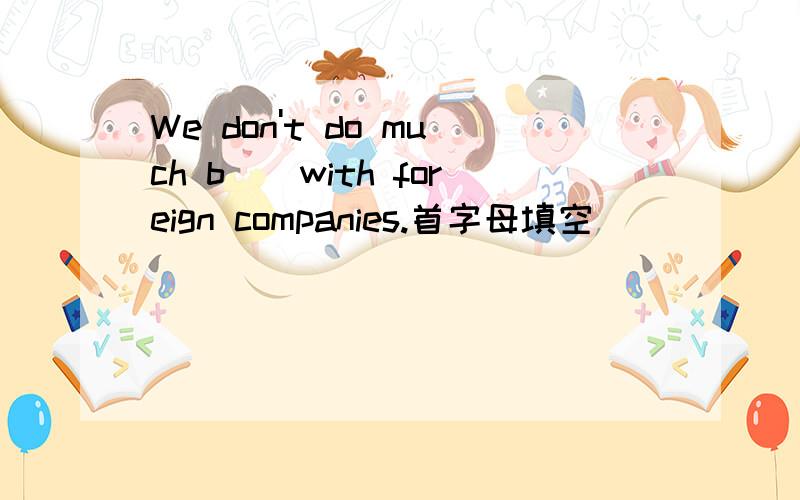 We don't do much b()with foreign companies.首字母填空