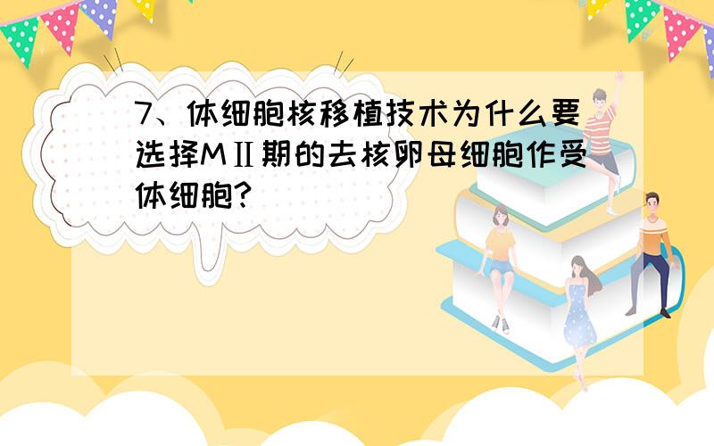 7、体细胞核移植技术为什么要选择MⅡ期的去核卵母细胞作受体细胞?