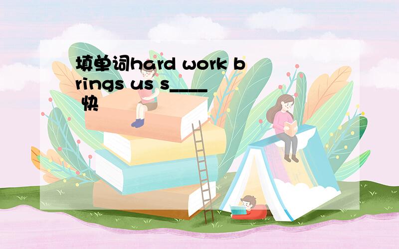 填单词hard work brings us s____ 快