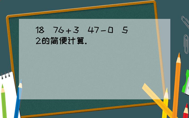 18．76＋3．47－0．52的简便计算.