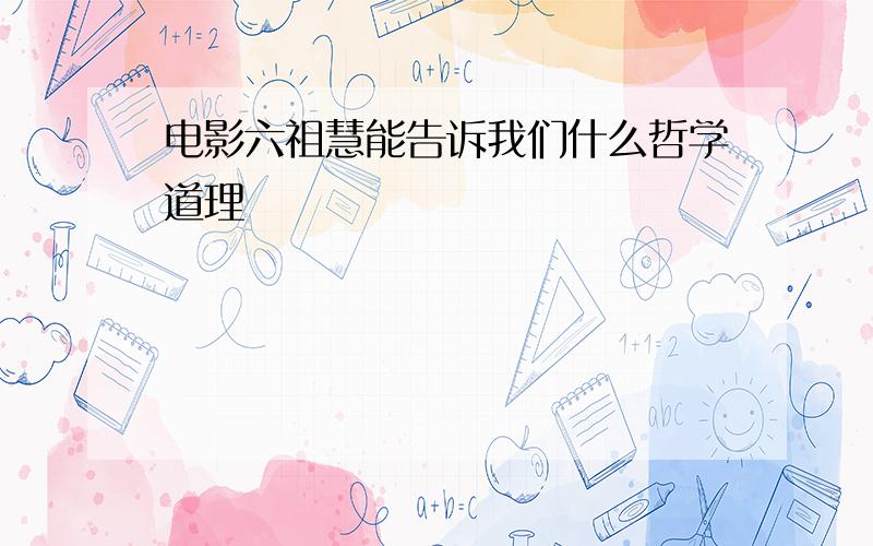 电影六祖慧能告诉我们什么哲学道理