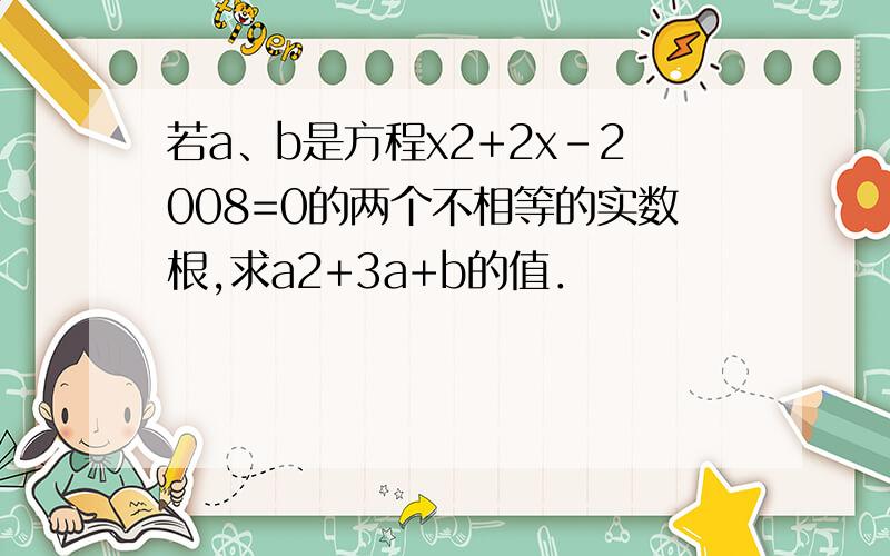 若a、b是方程x2+2x-2008=0的两个不相等的实数根,求a2+3a+b的值．