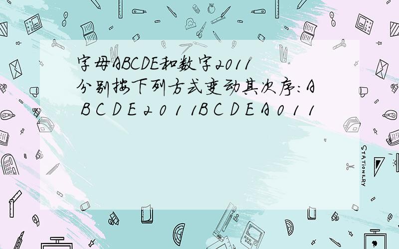 字母ABCDE和数字2011分别按下列方式变动其次序：A B C D E 2 0 1 1B C D E A 0 1 1