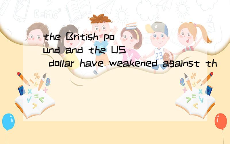 the British pound and the US dollar have weakened against th