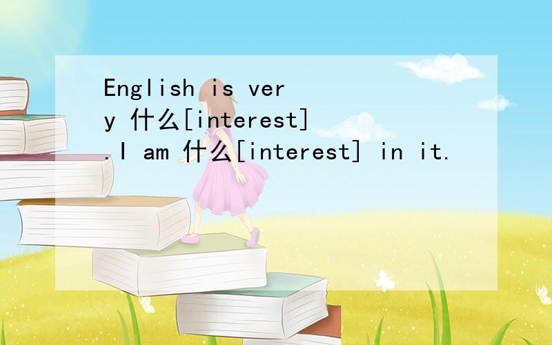 English is very 什么[interest].I am 什么[interest] in it.