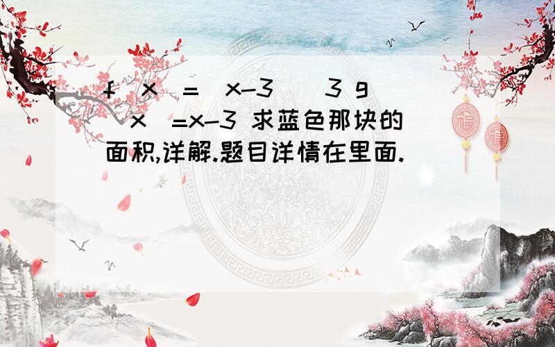 f(x)=(x-3)^3 g(x)=x-3 求蓝色那块的面积,详解.题目详情在里面.