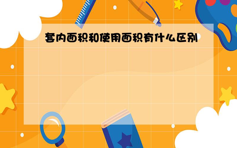 套内面积和使用面积有什么区别