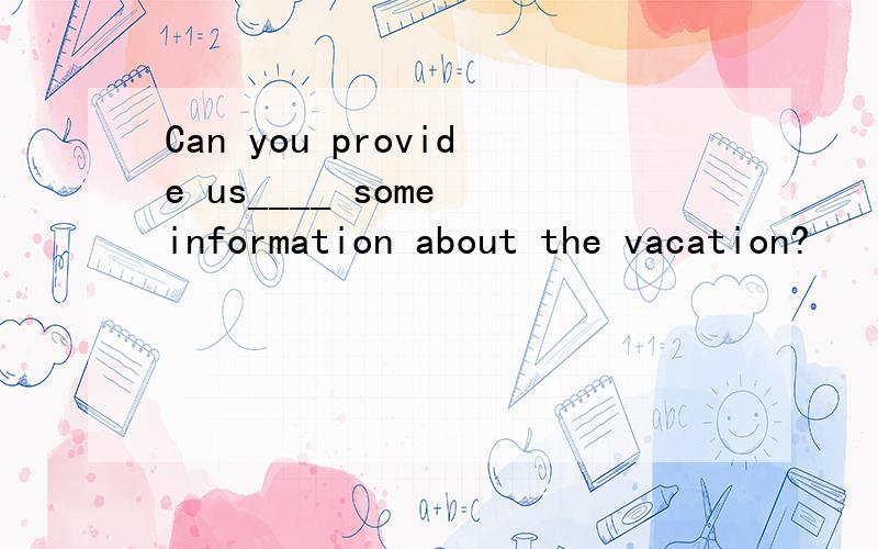 Can you provide us____ some information about the vacation?