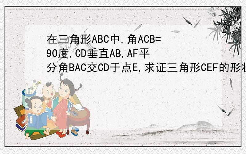 在三角形ABC中,角ACB=90度,CD垂直AB,AF平分角BAC交CD于点E,求证三角形CEF的形状