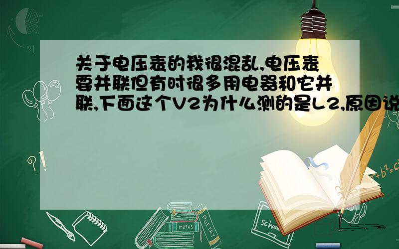 关于电压表的我很混乱,电压表要并联但有时很多用电器和它并联,下面这个V2为什么测的是L2,原因说是L1有电源连着所以不能