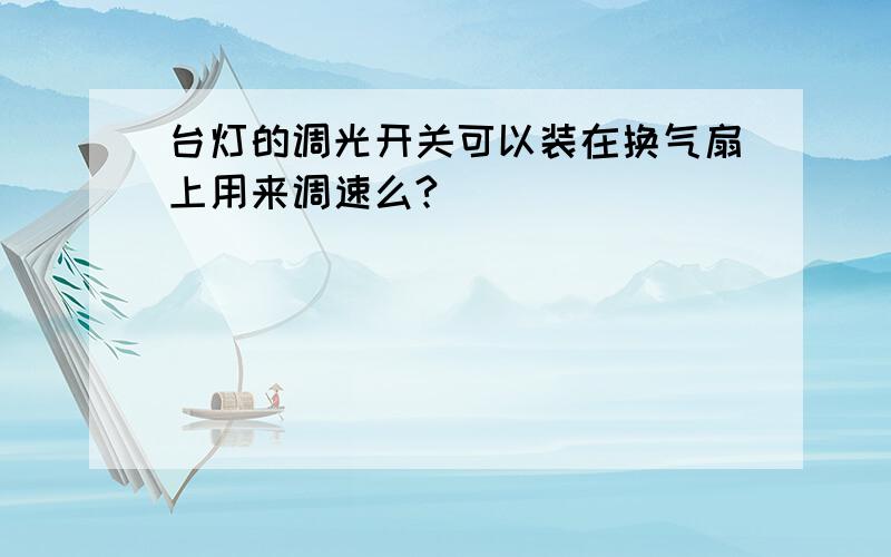 台灯的调光开关可以装在换气扇上用来调速么?