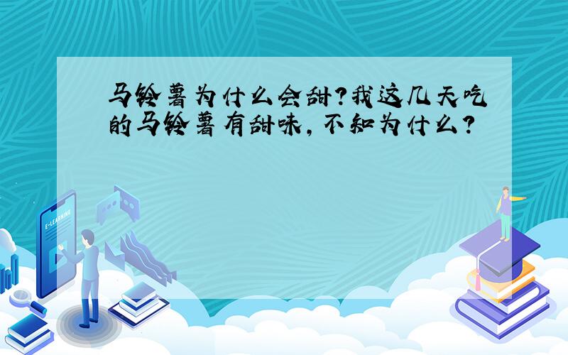 马铃薯为什么会甜?我这几天吃的马铃薯有甜味,不知为什么?