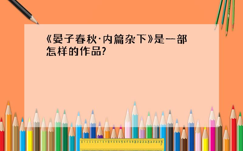 《晏子春秋·内篇杂下》是一部怎样的作品?